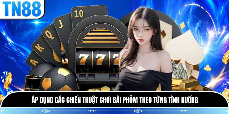 Áp dụng các chiến thuật chơi bài phỏm theo từng tình huống