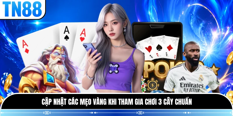 Cập nhật các mẹo vàng khi tham gia chơi 3 cây chuẩn