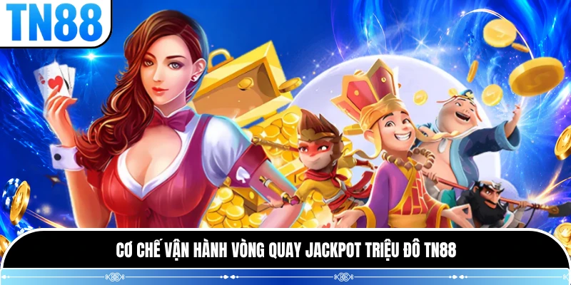 Cơ chế vận hành vòng quay jackpot triệu đô TN88