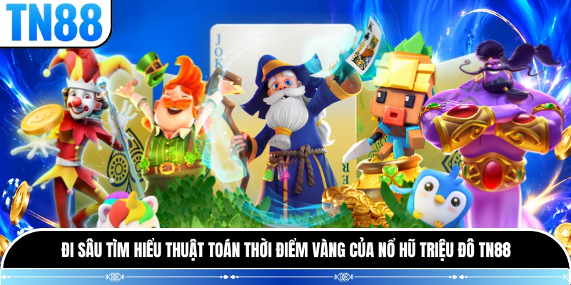 Đi sâu tìm hiểu thuật toán thời điểm vàng của Nổ Hũ Triệu Đô TN88