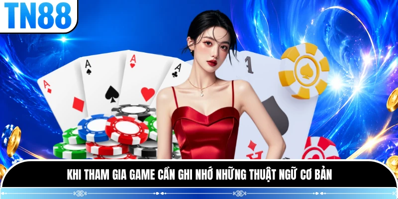 Khi tham gia game cần ghi nhớ những thuật ngữ cơ bản